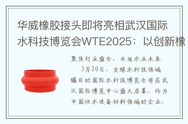 华威橡胶接头即将亮相武汉国际水科技博览会WTE2025：以创新橡胶接头技术赋能智慧水务新时代